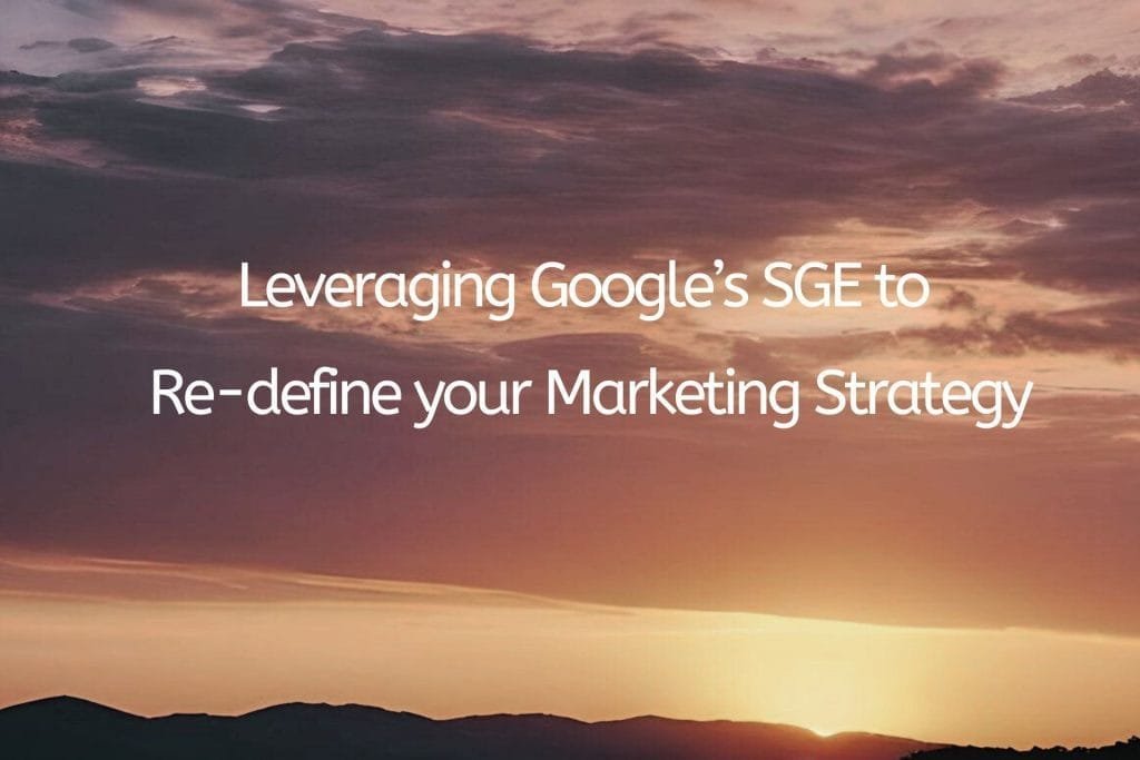 Leveraging Google’s SGE to Re-define your Marketing Strategy
